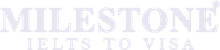Milestone IELTS to Visa Milestone IELTS to Visa